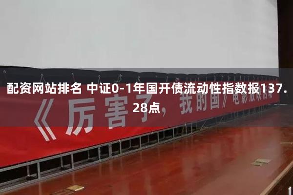 配资网站排名 中证0-1年国开债流动性指数报137.28点