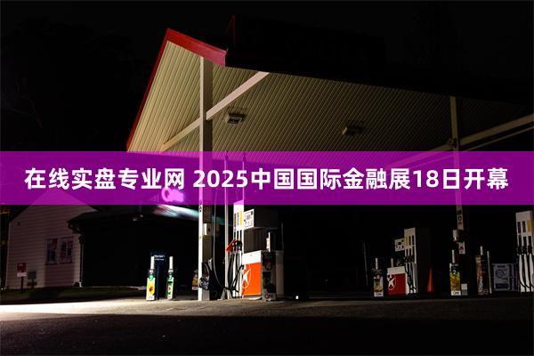 在线实盘专业网 2025中国国际金融展18日开幕